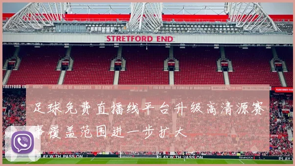 足球免费直播线平台升级高清源赛事覆盖范围进一步扩大
