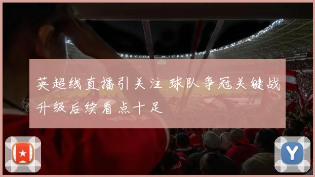英超线直播引关注 球队争冠关键战升级后续看点十足